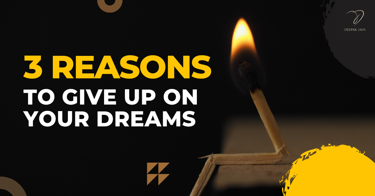 3 Reasons to give up on your dreams today