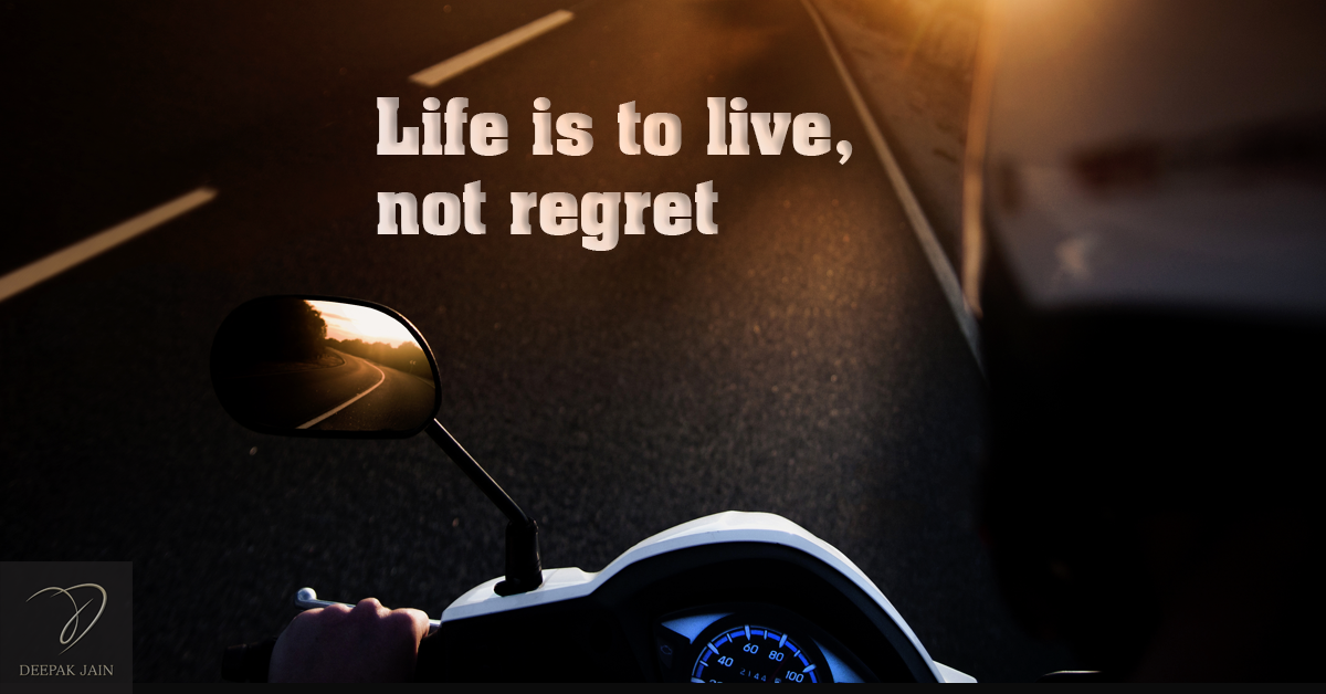 Life is to live, not regret