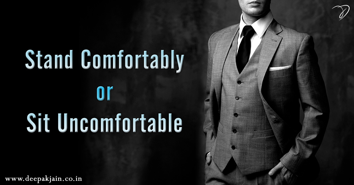 Stand comfortably or sit uncomfortable